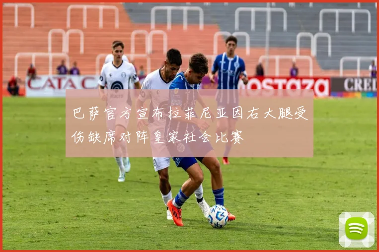 巴萨官方宣布拉菲尼亚因右大腿受伤缺席对阵皇家社会比赛