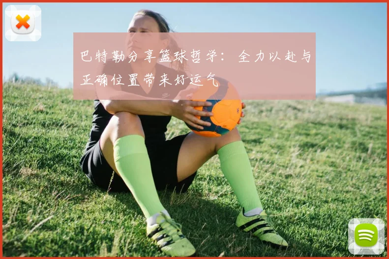 巴特勒分享篮球哲学：全力以赴与正确位置带来好运气