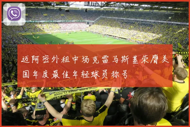 迈阿密外租中场克雷马斯基荣膺美国年度最佳年轻球员称号