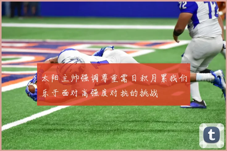 太阳主帅强调尊重需日积月累我们乐于面对高强度对抗的挑战