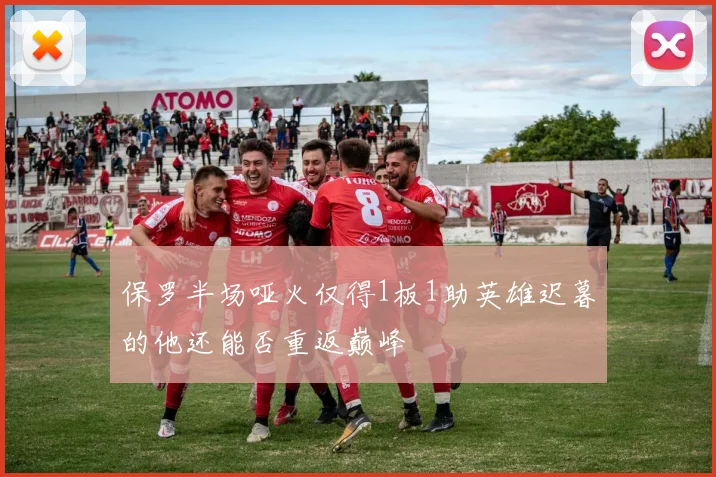 保罗半场哑火仅得1板1助英雄迟暮的他还能否重返巅峰